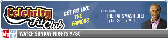 CELEBRITY FIT CLUB - GET FIT LIKE THE FAMOUS - FEATURING THE FAT SMASH DIET by Ian Smith, MD - WATCH SUNDAY NIGHTS 9/8C!